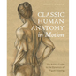 Classic Human Anatomy in Motion: The Artist's Guide to the Dynamics of Figure Drawing - Hardcover
