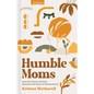 Humble Moms: How the Work of Christ Sustains the Work of Motherhood - Hardcover