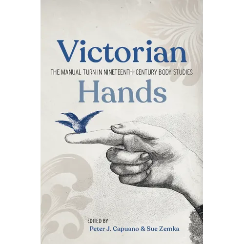 Victorian Hands: The Manual Turn in Nineteenth-Century Body Studies - Hardcover
