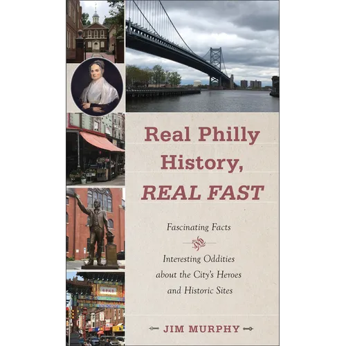 Real Philly History, Real Fast: Fascinating Facts and Interesting Oddities about the City's Heroes and Historic Sites - Paperback