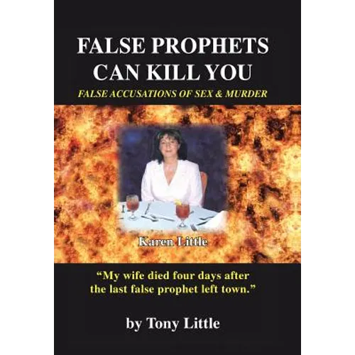 False Prophets Can Kill You: False Accusations of Sex and Murder - Hardcover