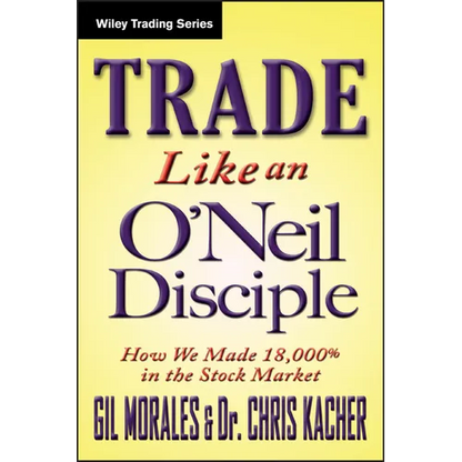 Trade Like an O'Neil Disciple: How We Made Over 18,000% in the Stock Market - Hardcover