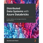 Distributed Data Systems with Azure Databricks: Create, deploy, and manage enterprise data pipelines - Paperback