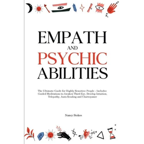 Empath and Psychic Abilities: The Ultimate Guide for Highly Sensitive People - Includes Guided Meditations to Awaken Third Eye, Develop Intuition, T - Paperback