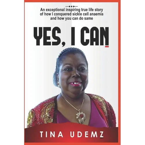 Yes, I Can: An exceptional inspiring true life story of how I conquered sickle cell anemia and how you can do the same. - Paperback