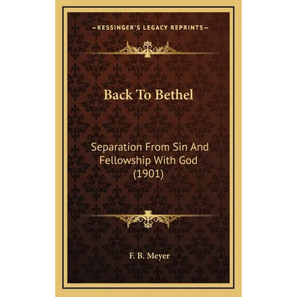 Back To Bethel: Separation From Sin And Fellowship With God (1901) - Hardcover