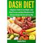Dash Diet: A Beginner's Guide to Lose Weight, Lower Blood Pressure and Boost Metabolism with Delicious Recipes the Fast and Easy Way - Paperback
