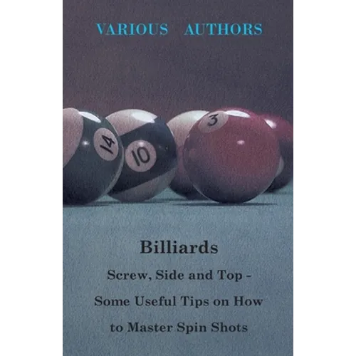 Billiards - Screw, Side and Top - Some Useful Tips on How to Master Spin Shots - Paperback