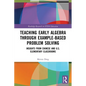 Teaching Early Algebra through Example-Based Problem Solving: Insights from Chinese and U.S. Elementary Classrooms - Paperback