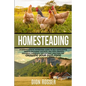 Homesteading: A Comprehensive Homestead Guide to Self-Sufficiency, Raising Backyard Chickens, and Mini Farming, Including Gardening - Paperback