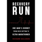 Recovery Run: One Man's Journey from Rock Bottom to Ultra Marathoner - Paperback
