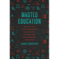 Wasted Education: How We Fail Our Graduates in Science, Technology, Engineering, and Math - Paperback