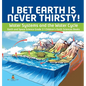 I Bet Earth is Never Thirsty! Water Systems and the Water Cycle Earth and Space Science Grade 3 Children's Earth Sciences Books - Hardcover