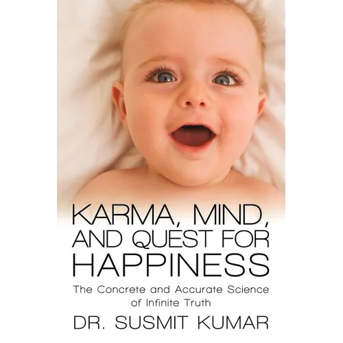 Karma, Mind, and Quest for Happiness: The Concrete and Accurate Science of Infinite Truth - Paperback