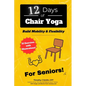 12 Days of Chair Yoga: For Seniors!: Build Mobility & Flexibility - Paperback