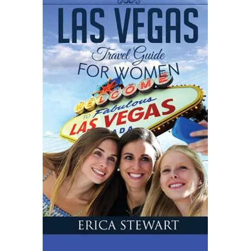 Las Vegas: The Complete Insider´s Guide for Women Traveling to Las Vegas: Travel Nevada Gambling America Guidebook. America Las V - Paperback
