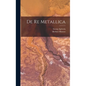 De re Metallica - Hardcover