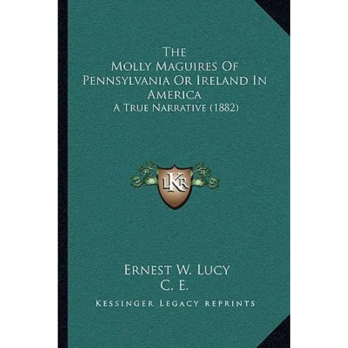 The Molly Maguires Of Pennsylvania Or Ireland In America: A True Narrative (1882) - Paperback