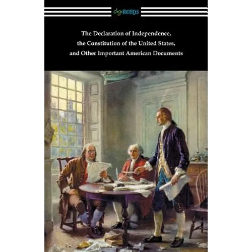 The Declaration of Independence, the Constitution of the United States, and Other Important American Documents - Paperback
