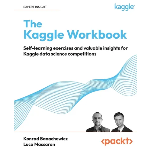 The Kaggle Workbook: Self-learning exercises and valuable insights for Kaggle data science competitions - Paperback
