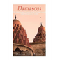 Damascus: The History and Legacy of the Syrian Capital from Antiquity to Today - Paperback