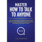 Master How To Talk To Anyone: A Step-by-Step Guide to Transform Communication Skills, Overcome Social Fears, Boost Self-Assurance & Strengthen Connect - Paperback