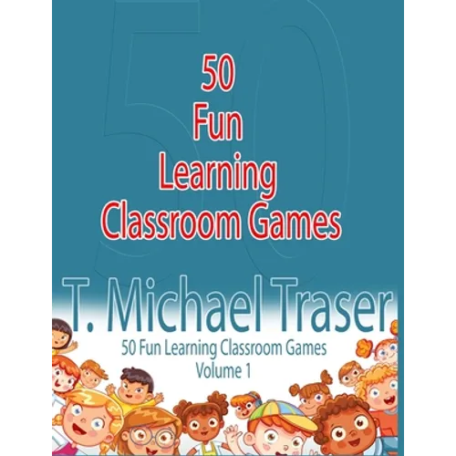 50 Fun Learning Classroom Games: Effective and Fun Learning Games for Elementary and Middle School - Paperback