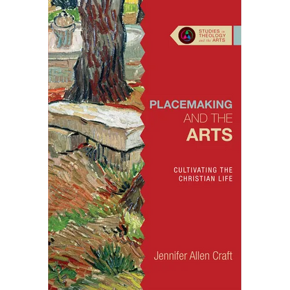 Placemaking and the Arts: Cultivating the Christian Life - Paperback