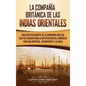 La Compañía Británica de las Indias Orientales: Una guía fascinante de la Compañía Inglesa que fue creada para la explotación del comercio con Asia Or - Hardcover