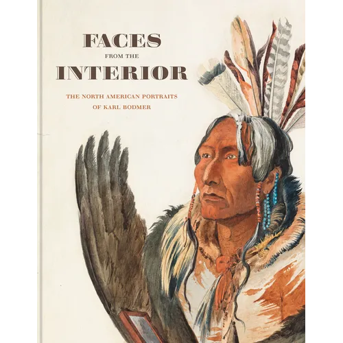 Faces from the Interior: The North American Portraits of Karl Bodmer - Hardcover