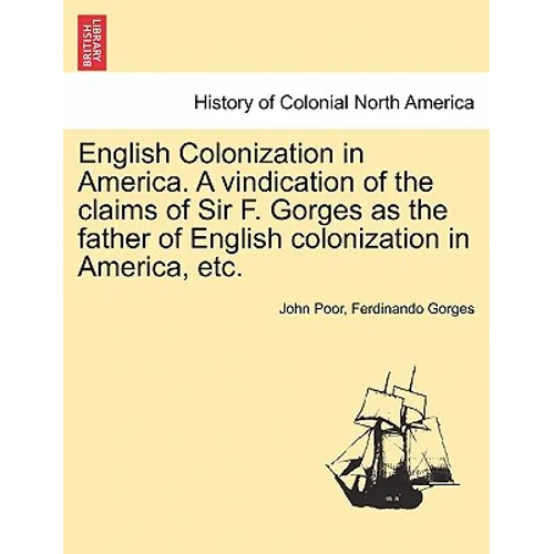 English Colonization in America. a Vindication of the Claims of Sir F. Gorges as the Father of English Colonization in America, Etc. - Paperback
