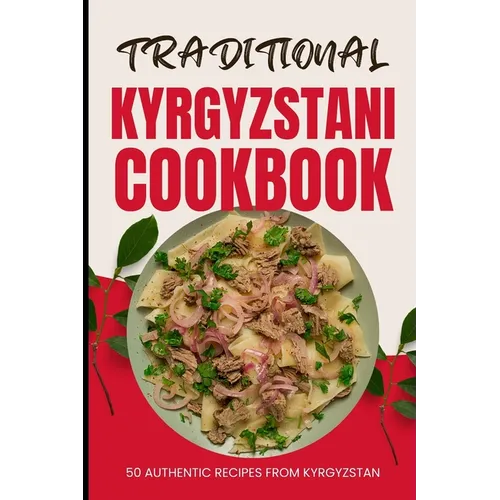 Traditional Kyrgyzstani Cookbook: 50 Authentic Recipes from Kyrgyzstan - Paperback