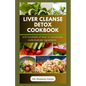 Liver Cleanse Detox Cookbook: Detoxification and Cleansing Made Easy - Paperback