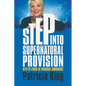 Step Into Supernatural Provision: Keys to Living in Financial Abundance - Paperback