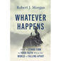 Whatever Happens: How to Stand Firm in Your Faith When the World Is Falling Apart - Hardcover