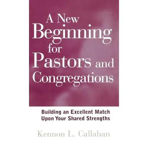 A New Beginning for Pastors and Congregations: Building an Excellent Match Upon Your Shared Strengths - Hardcover