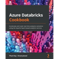 Azure Databricks Cookbook: Accelerate and scale real-time analytics solutions using the Apache Spark-based analytics service - Paperback