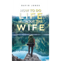 How to Do Life Without the Wife - Hardcover
