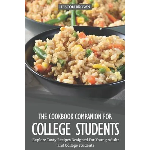 The Cookbook Companion for College Students: Explore Tasty Recipes Designed for Young Adults and College Students - Paperback
