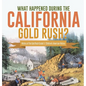What Happened During the California Gold Rush? History of the Gold Rush Grade 5 Children's American History - Hardcover