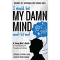 I would, but MY DAMN MIND won't let me! A Young Man's Guide to Understanding His Thoughts and Feelings - Hardcover