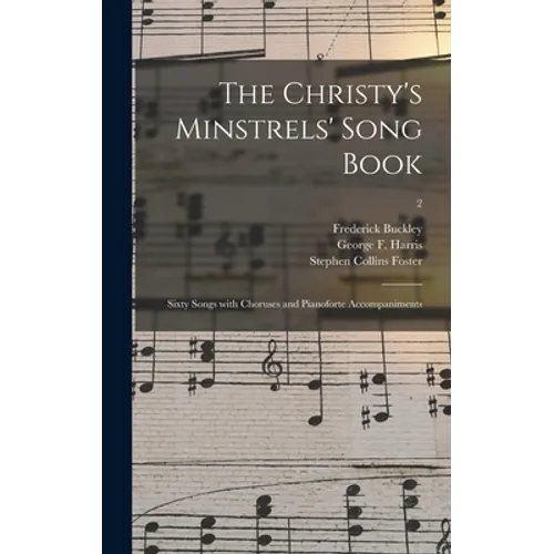 The Christy's Minstrels' Song Book: Sixty Songs With Choruses and Pianoforte Accompaniments; 2 - Hardcover