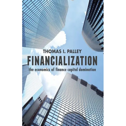 Financialization: The Economics of Finance Capital Domination - Paperback
