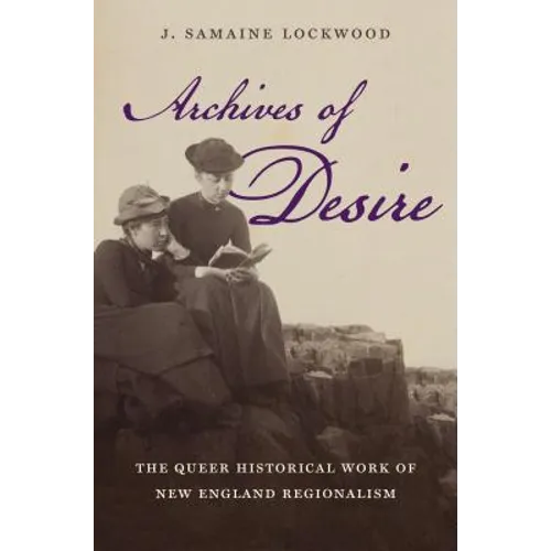 Archives of Desire: The Queer Historical Work of New England Regionalism - Paperback