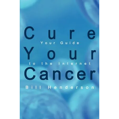 Cure Your Cancer: Your Guide to the Internet - Paperback