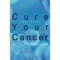 Cure Your Cancer: Your Guide to the Internet - Paperback