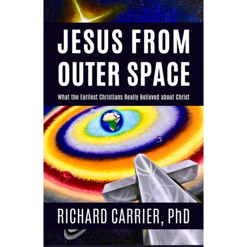 Jesus from Outer Space: What the Earliest Christians Really Believed about Christ - Hardcover