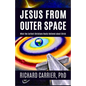 Jesus from Outer Space: What the Earliest Christians Really Believed about Christ - Hardcover