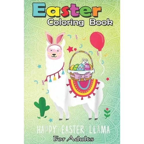 Easter Coloring Book For Adults: Happy Easter Llama Easter Day Bunny Eggs Cute Gift Kids A Happy Easter Coloring Book For Teens & Adults - Great Gifts - Paperback