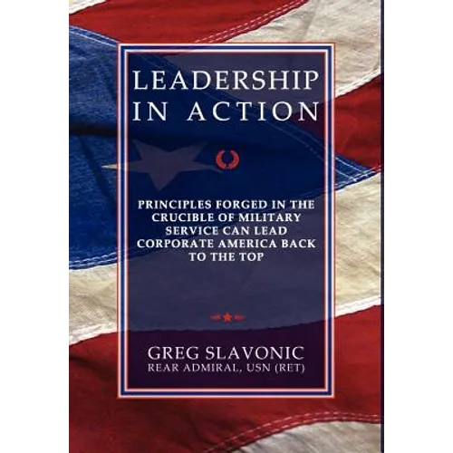Leadership in Action - Principles Forged in the Crucible of Military Service Can Lead Corporate America Back to the Top - Hardcover